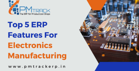 Top 5 ERP features for Electronics Manufacturing
