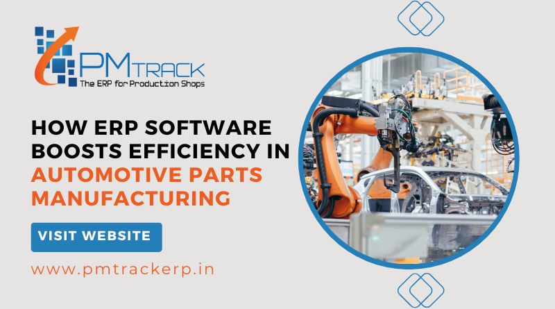 How ERP Software Boosts Efficiency in Automotive Parts Manufacturing?